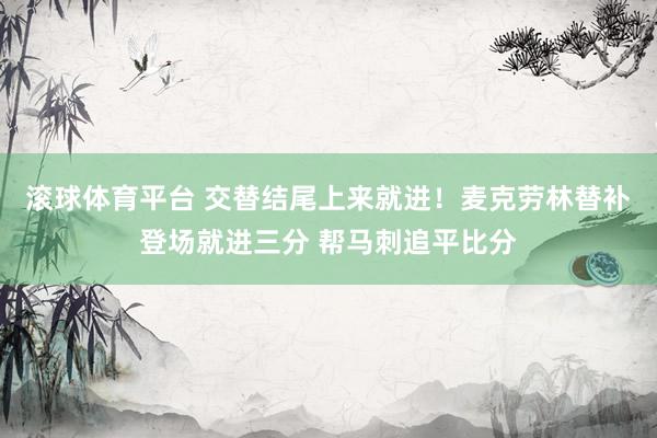 滚球体育平台 交替结尾上来就进！麦克劳林替补登场就进三分 帮马刺追平比分