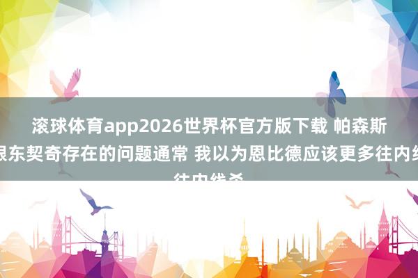 滚球体育app2026世界杯官方版下载 帕森斯：跟东契奇存在的问题通常 我以为恩比德应该更多往内线杀