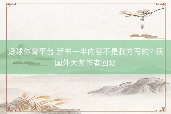 滚球体育平台 新书一半内容不是我方写的? 获国外大奖作者回复